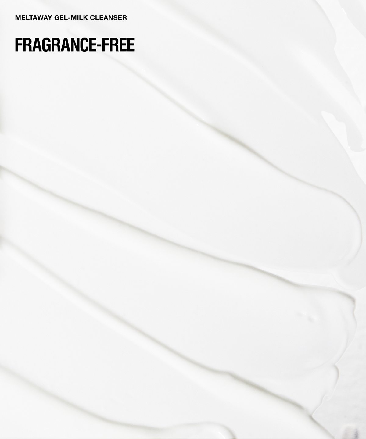 White cream or gel texture with black text reading 'MELTAWAY GEL-MILK CLEANSER' and 'FRAGRANCE-FREE' in the upper left.